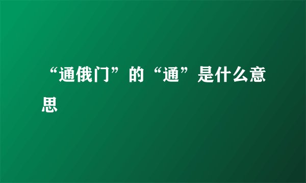 “通俄门”的“通”是什么意思