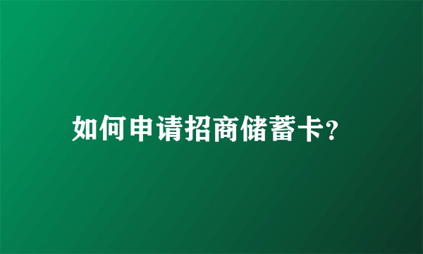 如何申请招商储蓄卡？