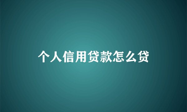 个人信用贷款怎么贷