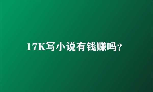 17K写小说有钱赚吗？