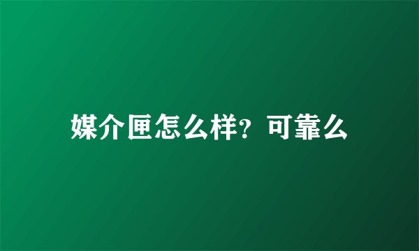 媒介匣怎么样？可靠么