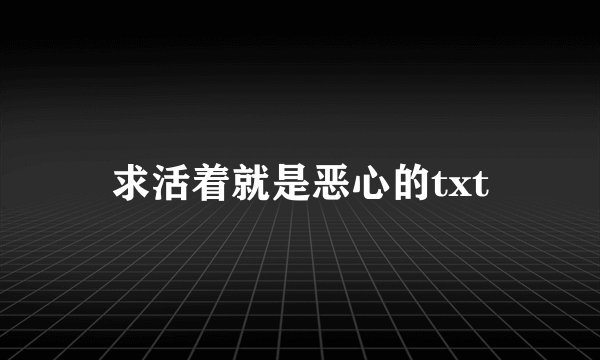 求活着就是恶心的txt
