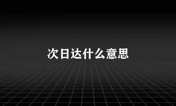 次日达什么意思