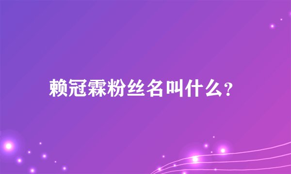 赖冠霖粉丝名叫什么？