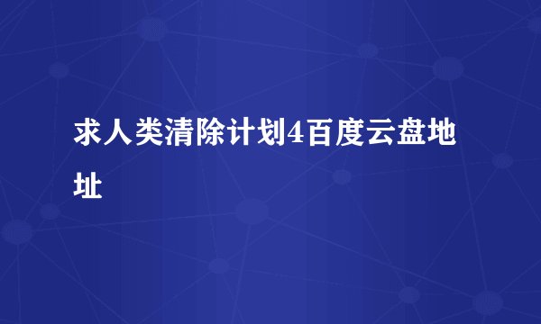 求人类清除计划4百度云盘地址