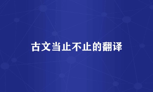 古文当止不止的翻译
