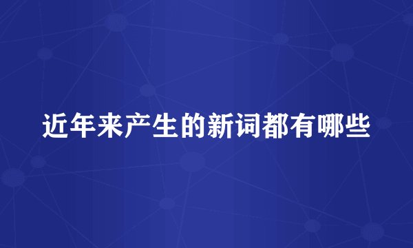 近年来产生的新词都有哪些