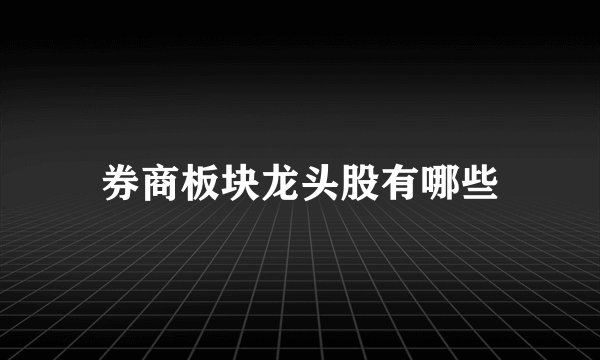 券商板块龙头股有哪些