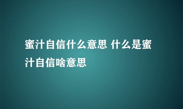 蜜汁自信什么意思 什么是蜜汁自信啥意思