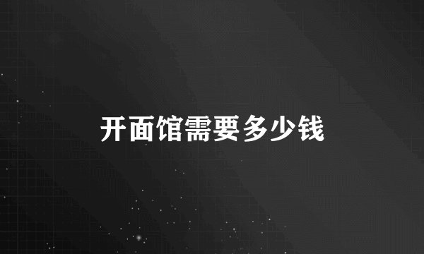 开面馆需要多少钱