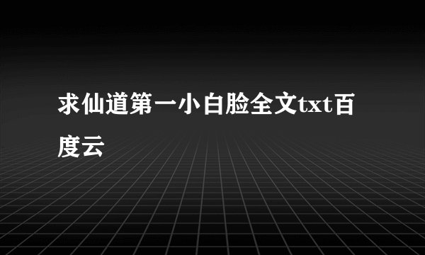 求仙道第一小白脸全文txt百度云