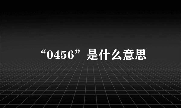 “0456”是什么意思