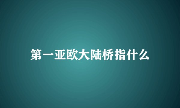 第一亚欧大陆桥指什么