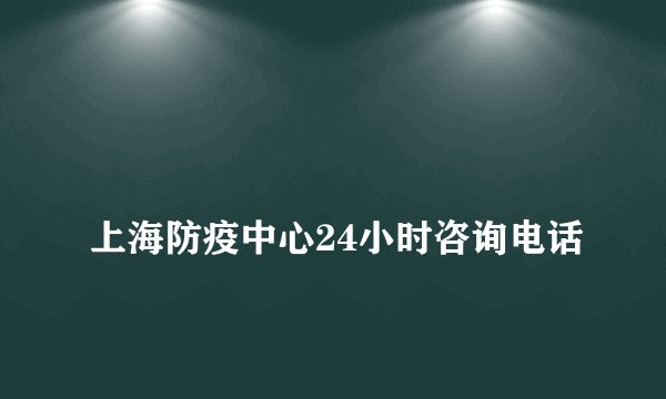 
上海防疫中心24小时咨询电话

