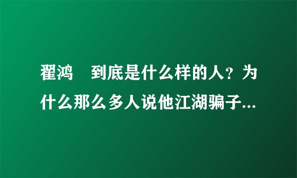 翟鸿燊到底是什么样的人？为什么那么多人说他江湖骗子啊？不知道的不要乱回答！！！