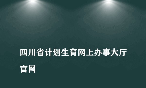 
四川省计划生育网上办事大厅官网

