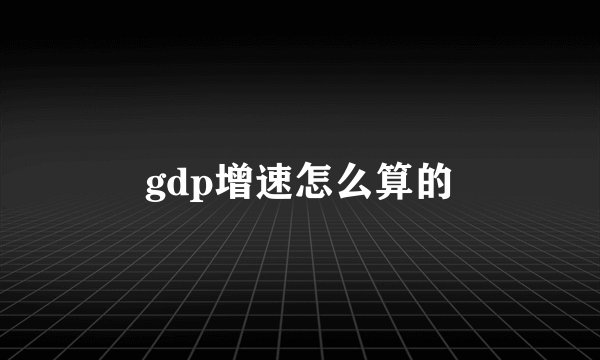 gdp增速怎么算的