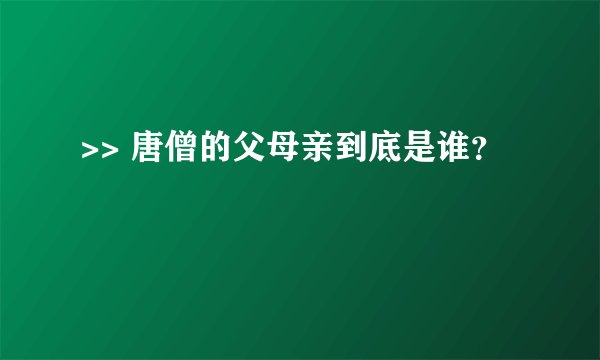 >> 唐僧的父母亲到底是谁？