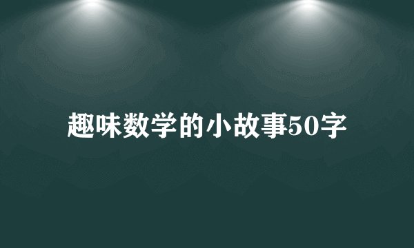 趣味数学的小故事50字