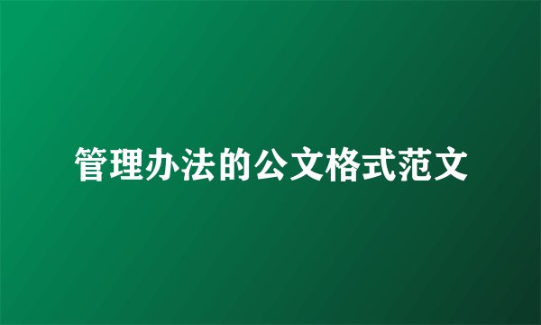 管理办法的公文格式范文