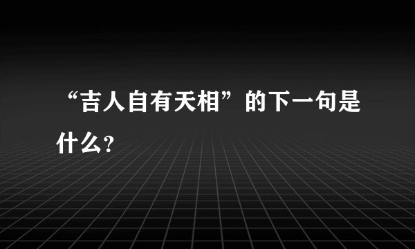 “吉人自有天相”的下一句是什么？