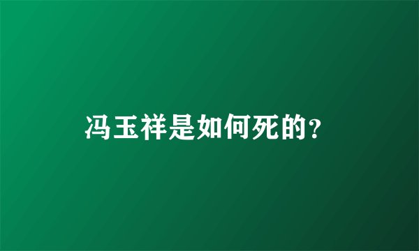 冯玉祥是如何死的？