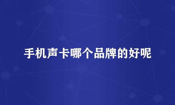 手机声卡哪个品牌的好呢
