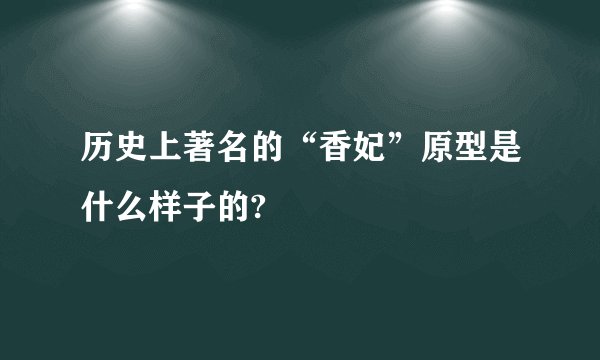 历史上著名的“香妃”原型是什么样子的?