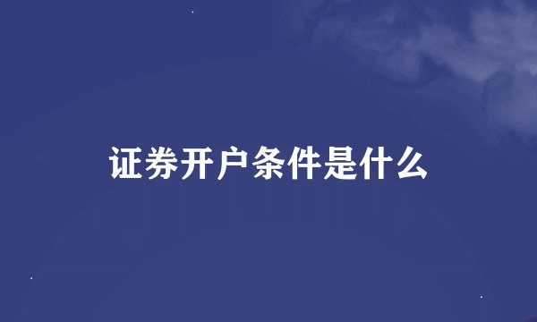证券开户条件是什么