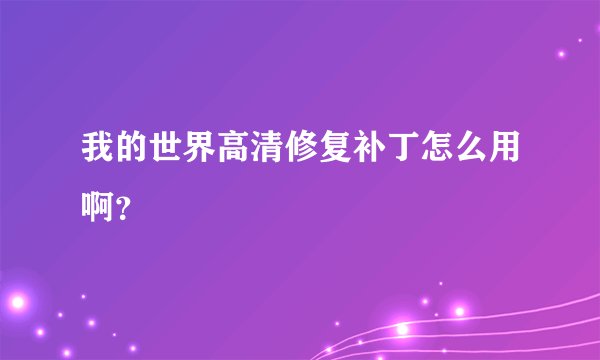 我的世界高清修复补丁怎么用啊？