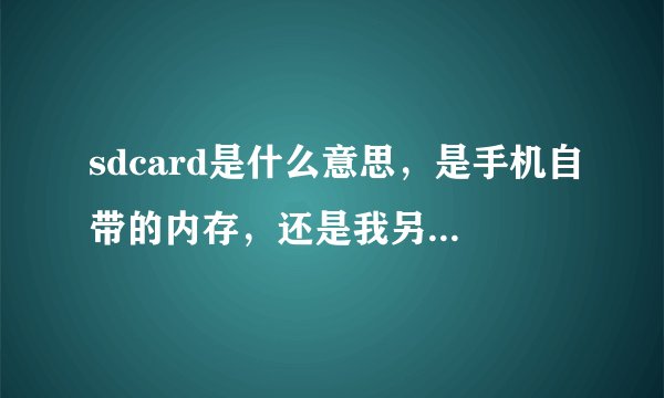 sdcard是什么意思，是手机自带的内存，还是我另外买的插进去的内存卡？
