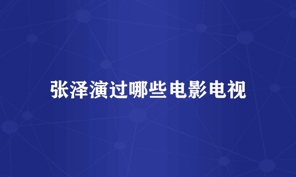 张泽演过哪些电影电视