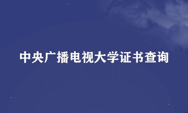 中央广播电视大学证书查询