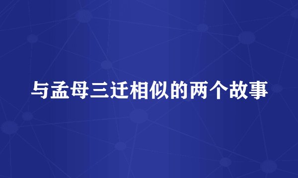 与孟母三迁相似的两个故事