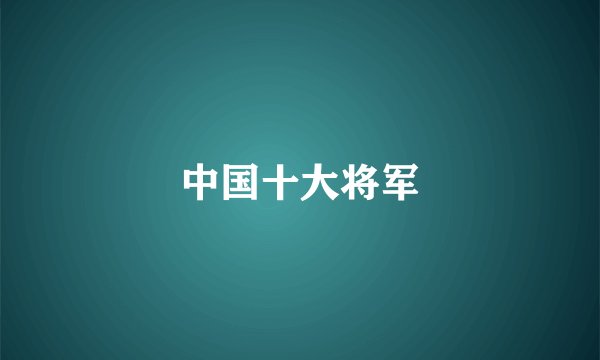 中国十大将军