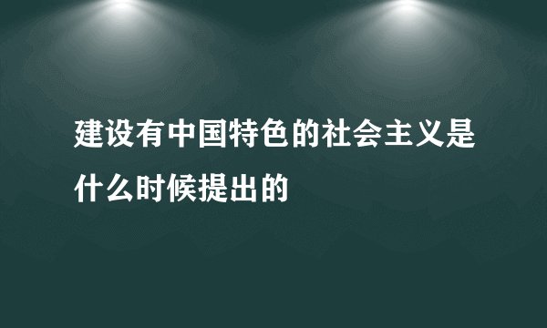 建设有中国特色的社会主义是什么时候提出的