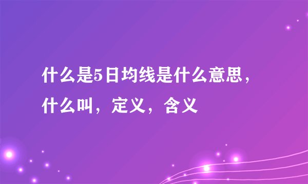 什么是5日均线是什么意思，什么叫，定义，含义