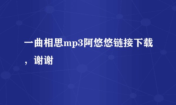 一曲相思mp3阿悠悠链接下载，谢谢