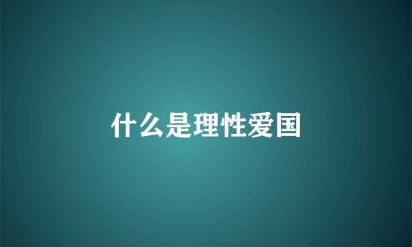 什么是理性爱国
