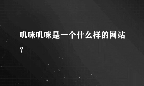 叽咪叽咪是一个什么样的网站？
