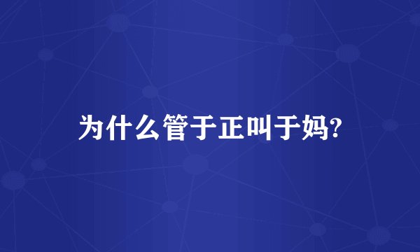为什么管于正叫于妈?