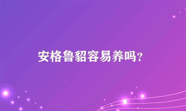 安格鲁貂容易养吗？