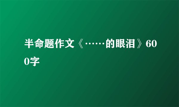 半命题作文《……的眼泪》600字