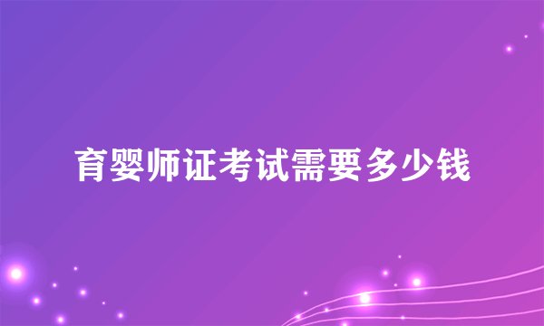 育婴师证考试需要多少钱