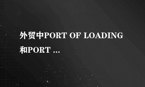 外贸中PORT OF LOADING 和PORT OF TRANSSHIPMENT什么意思