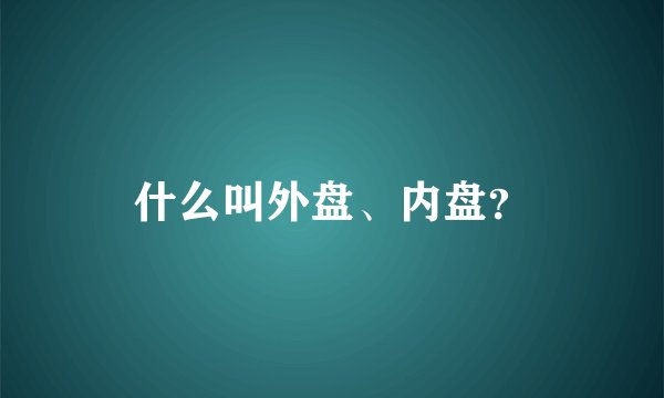 什么叫外盘、内盘？