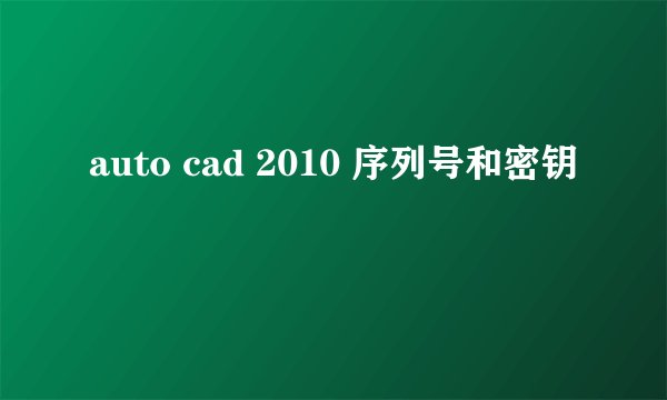 auto cad 2010 序列号和密钥