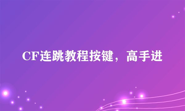 CF连跳教程按键，高手进