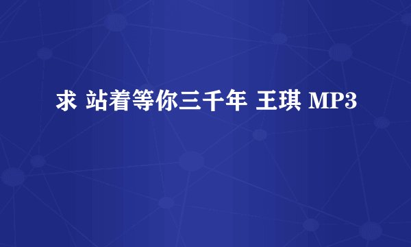 求 站着等你三千年 王琪 MP3