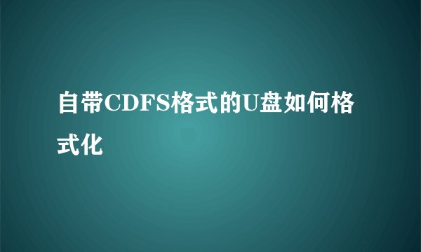 自带CDFS格式的U盘如何格式化